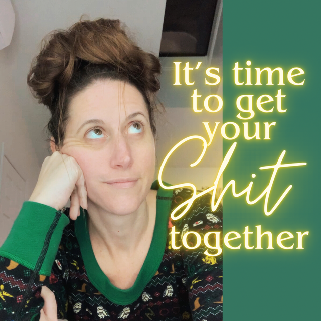 get your shit together